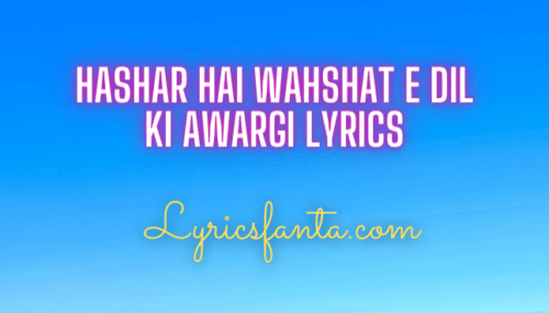 Hashar Hai Wahshat E Dil Ki Awargi Lyrics ( Full HQ )